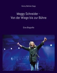 Kenny Behnke-Gapp - Meggy Schneider - Von der Wiege bis zur Bühne - Eine Biografie.