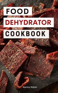  Kenny Mann - Food Dehydrator Cookbook: Delicious Dehydrated Food Recipes You Can Easily Make at Home! - Food Dehydrator Recipes, #1.