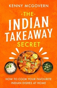 Kenny McGovern - The Indian Takeaway Secret - How to Cook Your Favourite Indian Dishes at Home.