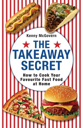 The Takeaway Secret. How to cook your favourite fast-food at home