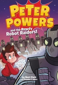 Kent Clark et Brandon T. Snider - Peter Powers and the Rowdy Robot Raiders!.