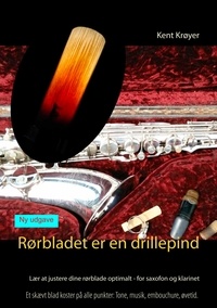 Kent Krøyer - Rørbladet er en drillepind - Lær at justere dine rørblade optimalt - for saxofon og klarinet.