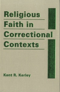 Kent R Kerley - Religious Faith in Correctional Contexts.