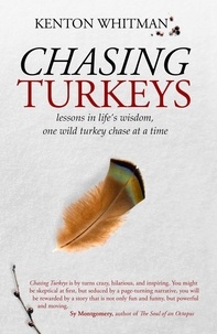  Kenton Whitman - Chasing Turkeys, lessons in life's wisdom, one wild turkey chase at a time.