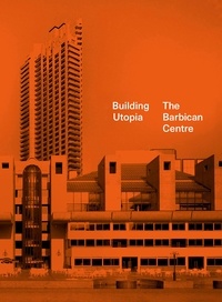 Kenyon Nicholas - Building utopia: the barbican centre.