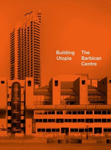 Kenyon Nicholas - Building utopia: the barbican centre.