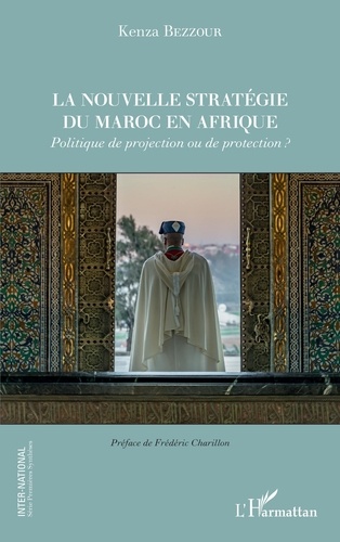 La nouvelle stratégie du Maroc en Afrique. Politique de projection ou de protection ?