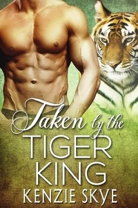  Kenzie Skye - Taken by the Tiger King - Steamy Shifter Romances, #2.