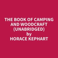 The Book of Camping and Woodcraft (Unabridged)