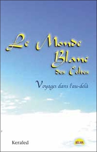  Keraled - Le Monde Blanc Des Celtes. Voyages Dans L'Au-Dela.