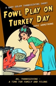  Keri Armstrong - Fowl Play on Turkey Day - Gary Golem Holiday Series, #2.