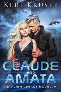  Keri Kruspe - Claude &amp; Amata (An Alien Legacy Novella) - Ancient Aliens Descendants, #7.