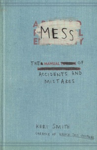 Keri Smith - Mess - The Manual of Accidents and Mistakes.