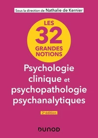 Les 32 grandes notions de psychologie clinique et psychopathologie psychanalytiques - 2e éd.