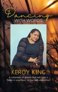  Keroy King - Dancing With Words - A collection of poems that will light a flame in your Soul, to live well and thrive.
