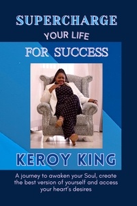  Keroy King - Supercharge Your Life For Success - Awaken Your Soul &amp; Access Your Heart's Desires.