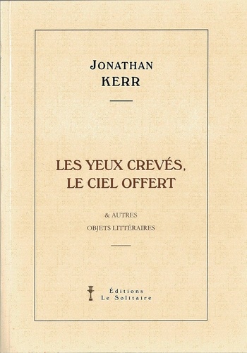 Kerr Jonathan - KERR Jonathan / Les yeux crevés, le ciel ouvert / & autres objets littéraires.