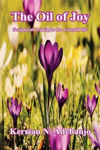 The Oil of Joy: Scriptural Principles for a Joyful Life.