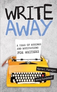  Kerrie Flanagan et  Jenny Sundstedt - Write Away; A Year of Musings and Motivations for Writers.