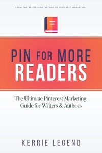  Kerrie Legend - Pin for More Readers: The Ultimate Pinterest Marketing Guide for Writers &amp; Authors.