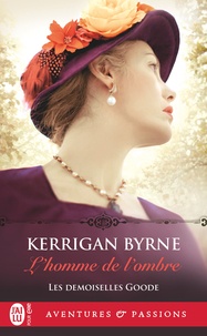 Kerrigan Byrne - Les demoiselles Goode 3 : L'homme de l'ombre.