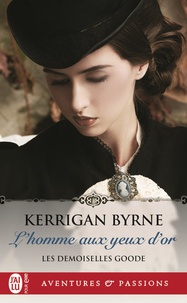Kerrigan Byrne - Les demoiselles Goode Tome 1 : L'homme aux yeux d'or.
