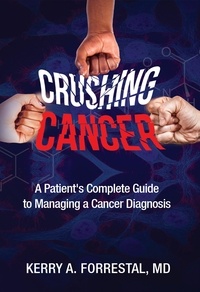  Kerry A. Forrestal, MD - Crushing Cancer A Patient's Complete Guide to Managing a Cancer Diagnosis.