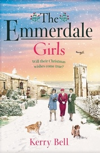 Kerry Bell - The Emmerdale Girls - The perfect romantic wartime saga to cosy up with this winter (Emmerdale, Book 5).