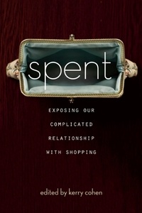 Kerry Cohen - Spent - Exposing Our Complicated Relationship with Shopping.