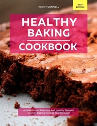  Kerry Connell - Healthy Baking Cookbook: A Collection of Delicious And Healthy Diabetic Friendly Baking Recipes You Will Love!.