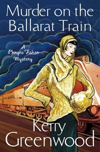 Kerry Greenwood - Murder on the Ballarat Train: Miss Phryne Fisher Investigates.