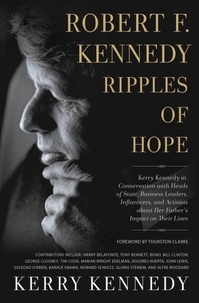 Kerry Kennedy - Robert F. Kennedy: Ripples of Hope - Kerry Kennedy in Conversation with Heads of State, Business Leaders, Influencers, and Activists about Her Father's Impact on Their Lives.