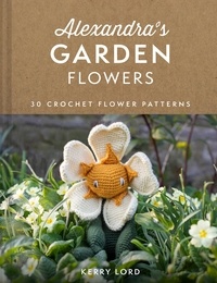 Kerry Lord - Alexandra's Garden Flowers - 30 Crochet Flower Patterns.