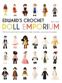 Kerry Lord - Edward's Crochet Doll Emporium - Flip the mix-and-match patterns to make and dress your favourite people.