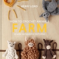Kerry Lord - How to Crochet Animals: Farm - 25 mini menagerie patterns.