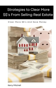  Kerry Mitchell - Strategies To Clear More $$'s From Selling Real Estate.