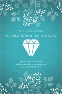 La résonance des cristaux - Combiner les pierres précieuses, les huiles essentielles et les élixirs floraux pour accroître le bien-être.pdf