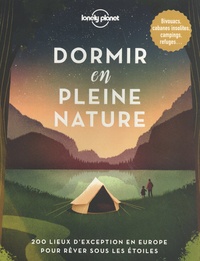 Kerry Walker et Luke Waterson - Dormir en pleine nature - 200 lieux d'exception en Europe pour rêver sous les étoiles.
