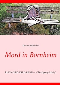 Kersten Wächtler - Mord in Bornheim - RHEIN-SIEG-KREIS KRIMI --&gt; "Der Spargelkönig".