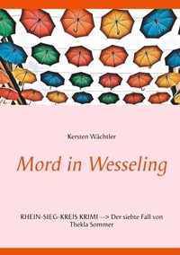 Kersten Wächtler - Mord in Wesseling - Rhein-Sieg-Kreis Krimi - Der siebte Fall von Thekla Sommer.