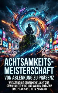 Achtsamkeits-Meisterschaft: Von Ablenkung zu Präsenz