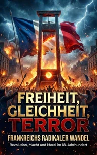 Freiheit, Gleichheit, Terror: Frankreichs radikaler Wandel