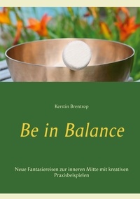 Kerstin Brentrop - Be in Balance - Neue Fantasiereisen zur inneren Mitte mit kreativen Praxisbeispielen.