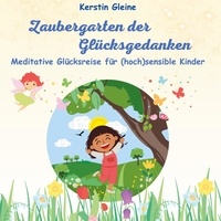Kerstin Gleine - Zaubergarten der Glücksgedanken - Meditative Glücksreise für hochsensible Kinder.