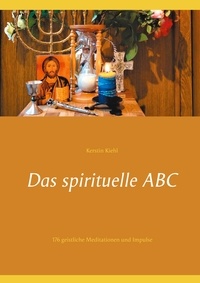 Kerstin Kiehl - Das spirituelle ABC - 176 geistliche Meditationen und Impulse.