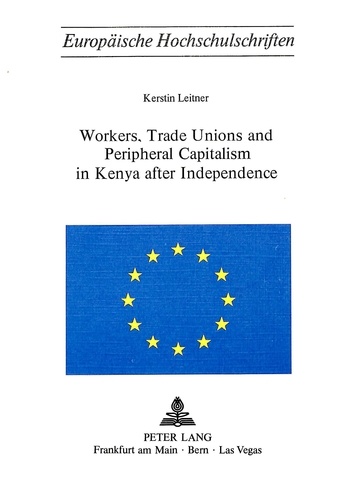Kerstin Leitner - Workers, Trade Unions and Periphical Capitalism in Kenya after Independence.