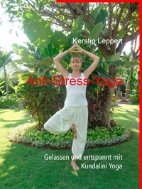 Kerstin Leppert - Anti-Stress-Yoga - Gelassen und entspannt mit Kundalini Yoga.