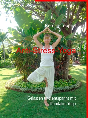 Anti-Stress-Yoga. Gelassen und entspannt mit Kundalini Yoga