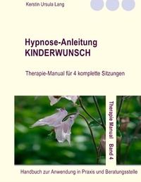 Kerstin Ursula Lang - Hypnose-Anleitung Kinderwunsch - Therapie-Manual für 4 komplette Sitzungen.