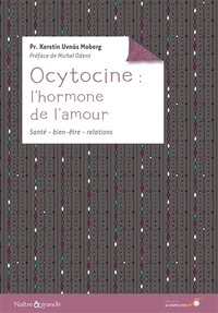 Kerstin Uvnäs Moberg - Ocytocine : l'hormone de l'amour - Ses effets sur notre santé et notre comportement.